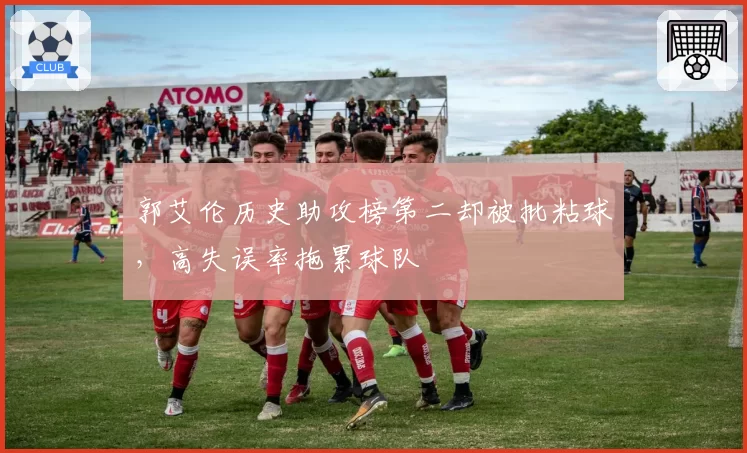 郭艾伦历史助攻榜第二却被批粘球，高失误率拖累球队