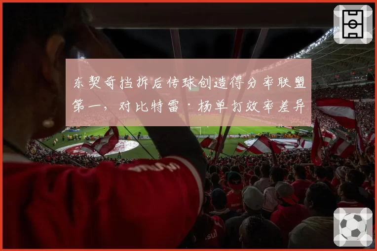 东契奇挡拆后传球创造得分率联盟第一，对比特雷·杨单打效率差异明显