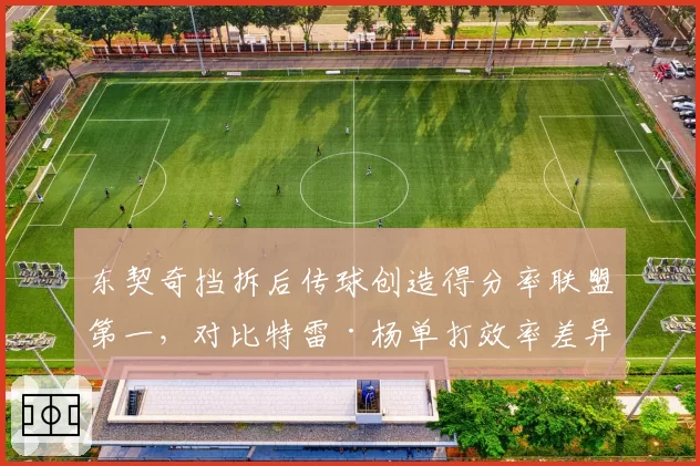 东契奇挡拆后传球创造得分率联盟第一，对比特雷·杨单打效率差异明显