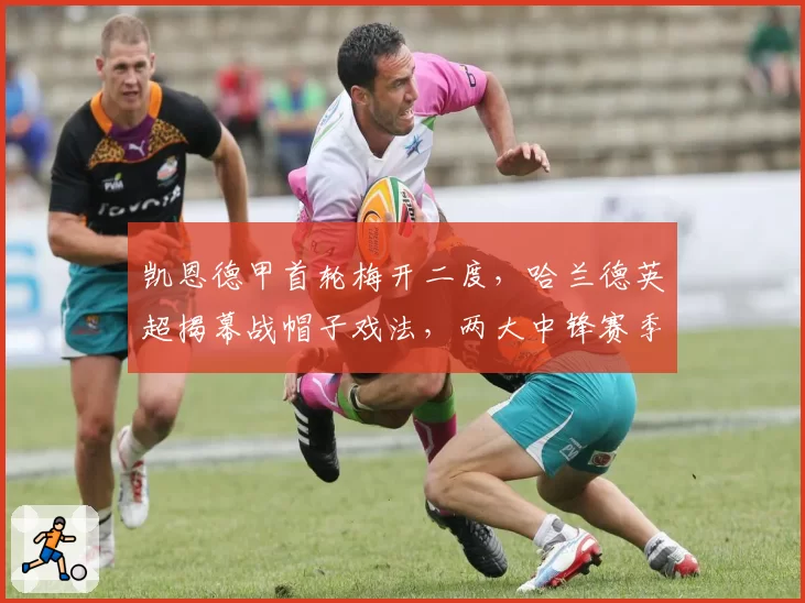 凯恩德甲首轮梅开二度,哈兰德英超揭幕战帽子戏法,两大中锋赛季40球对赌谁先达成