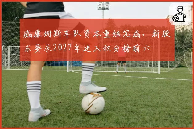 威廉姆斯车队资本重组完成，新股东要求2027年进入积分榜前六